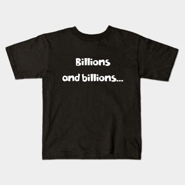 Billions and Billions.. Kids T-Shirt by Stiffmiddlefinger